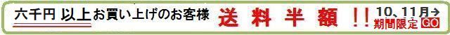 10，11月期間限定　購入金額6千円以上のお客様送料半額！